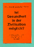 Ist Gesundheit in der Zivilisation m�glich? Brosch�re zur Weitergabe an Noch-Unwissende als Augen�ffner, damit sich die nat�rliche Gesundheit der Wissenden ausbreitet und die chronischen Krankheiten dahinschwinden wie Schnee von gestern an der Sonne von heute