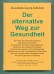 Buch 'Der alternative Weg zur Gesundheit'. Die Medizin kümmert sich um Ihre Krankheiten. Von diesen lebt sie. Um Ihre Gesundheit müssen Sie sich selber kümmern. Von dieser leben Sie! Das "Gewusst wie" vermittelt dieses Buch.